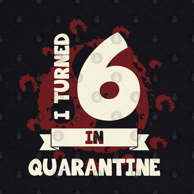 I TURNED 6 IN QUARANTINE by CoolTees